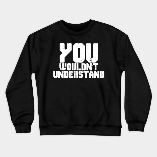 YOU WOULDN'T UNDERSTAND Crewneck Sweatshirt by CanCreate